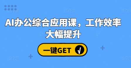 AI办公综合应用课，工作效率大幅提升插图