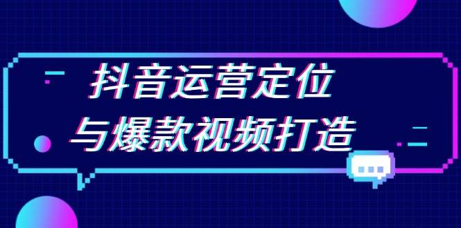 抖音运营定位与爆款视频打造：定位运营方向，挖掘爆款选题，提升播放量插图