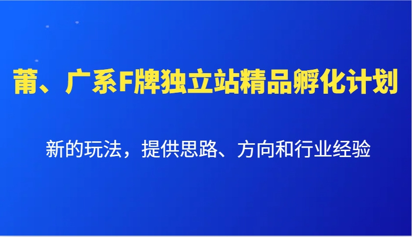 莆、广系F牌独立站精品孵化计划，新的玩法，提供思路、方向和行业经验插图