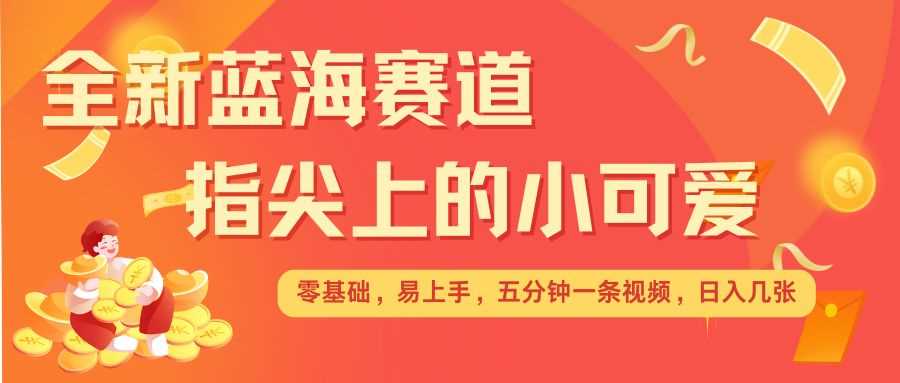 zui新蓝海赛道，指尖上的小可爱，几分钟一条治愈系视频，日入几张，矩阵操作收益翻倍插图