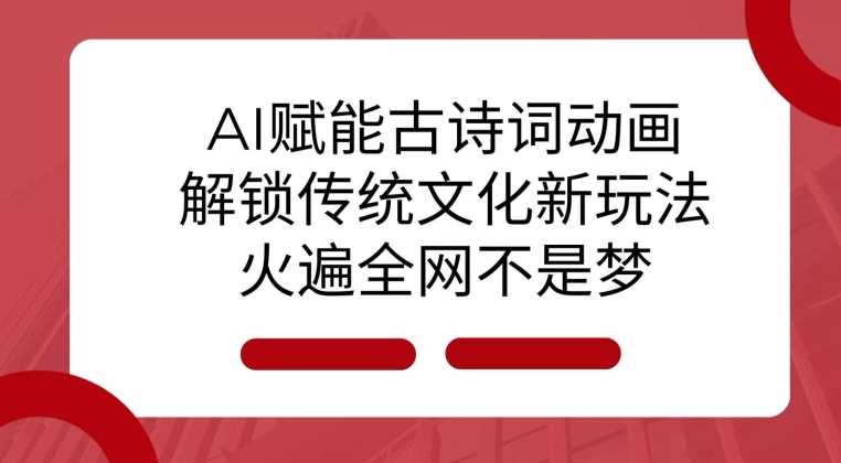 AI 赋能古诗词动画：解锁传统文化新玩法，火遍全网不是梦!插图