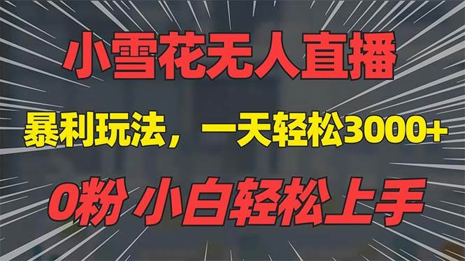 （13768期）抖音雪花无人直播，一天躺赚3000+，0粉手机可搭建，不违规不限流，小白…插图