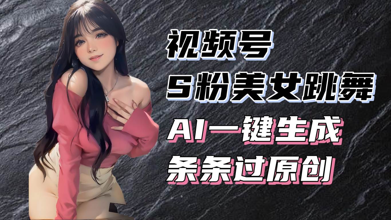 （13531期）揭秘视频号S粉美女跳舞赛道，一键生成原创视频，收益翻倍！插图