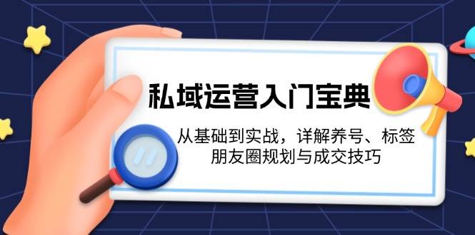 私域运营入门宝典：从基础到实战，详解养号、标签、朋友圈规划与成交技巧插图