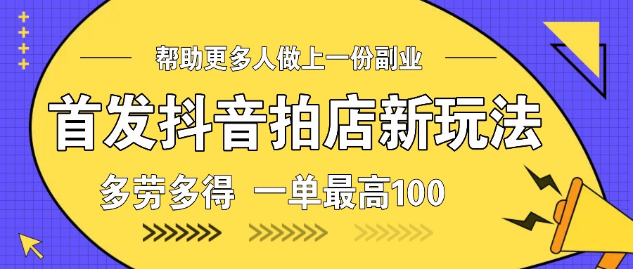 首发抖音拍店新玩法，多劳多得 一单zui高100插图