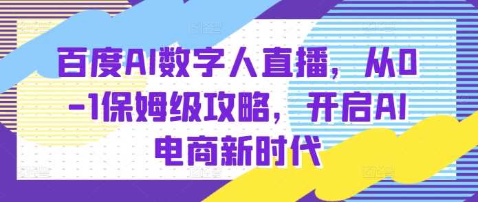 百度AI数字人直播带货，从0-1保姆级攻略，开启AI电商新时代插图