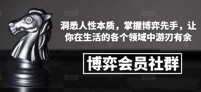 博弈会员社群，洞悉人性本质，掌握博弈先手，让你在生活的各个领域中游刃有余插图