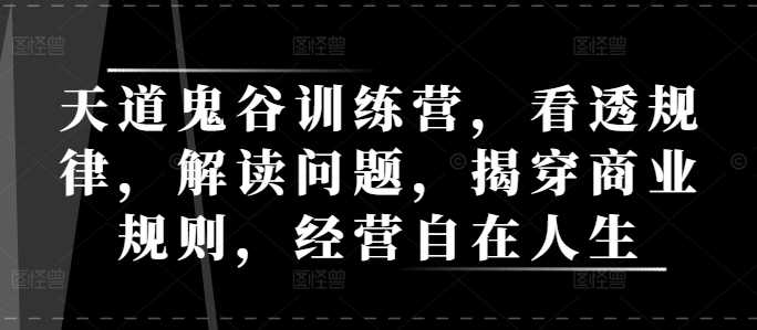 天道鬼谷训练营，看透规律，解读问题，揭穿商业规则，经营自在人生插图