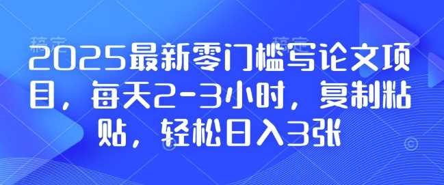 2025zui新零门槛写论文项目，每天2-3小时，复制粘贴，轻松日入3张，附详细资料教程【揭秘】插图