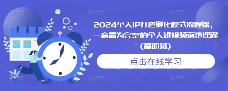 2024个人IP打造孵化模式流程课，一套zui为完整的个人短视频落地课程(高阶班)插图