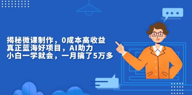 （13838期）揭秘微课制作，0成本高收益，真正蓝海好项目，AI助力，小白一学就会，…插图