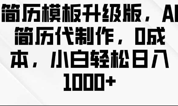 简历模板升级版，AI简历代制作，0成本，小白轻松日入多张插图