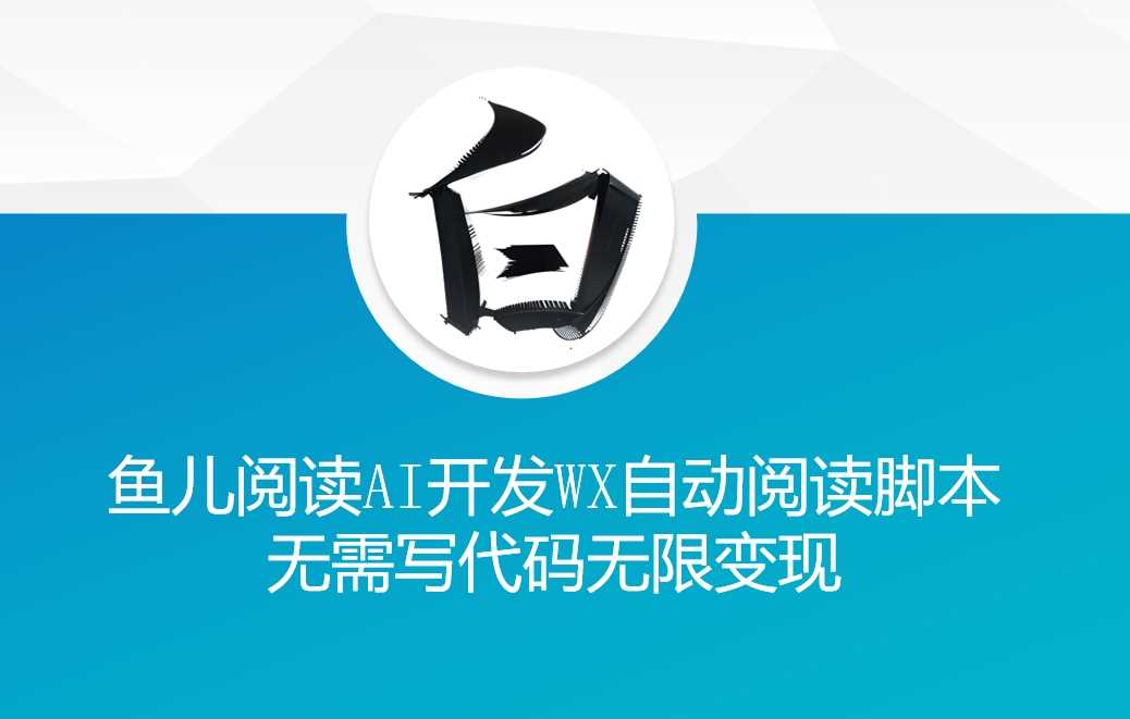 ‘鱼儿阅读’利用AI无需写代码开发自动微信自动阅读脚本无限变现【揭秘】插图