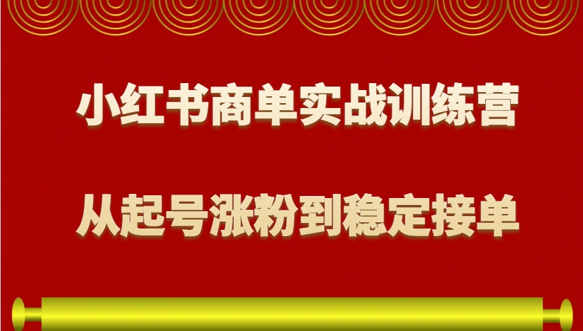 小红书商单实战训练营，从0到1教你如何变现，从起号涨粉到稳定接单，适合新手插图