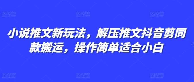 小说推文新玩法，解压推文抖音剪同款搬运，操作简单适合小白插图