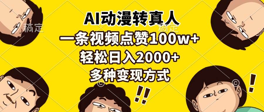 （13650期）AI动漫转真人，一条视频点赞100w+，日入2000+，多种变现方式插图