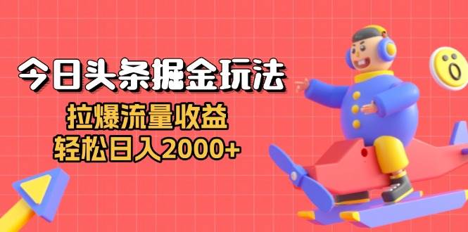 （13522期）今日头条掘金玩法：拉爆流量收益，轻松日入2000+插图