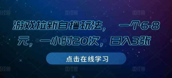 游戏拉新自撸玩法， 一个6-8元，一小时20次，日入3张【揭秘】插图