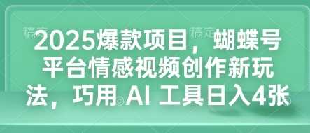 2025爆款项目，蝴蝶号平台情感视频创作新玩法，巧用 AI 工具日入4张插图