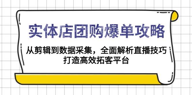 实体店团购爆单攻略：从剪辑到数据采集，全面解析直播技巧，打造高效拓客平台插图