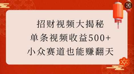 招财视频大揭秘：单条视频收益500+，小众赛道也能挣翻天!插图