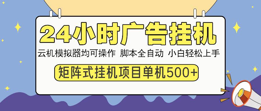 （13895期）24小时全自动广告挂机 矩阵式操作 单机收益500+ 小白也能轻松上手插图