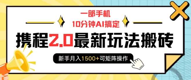 一部手机10分钟AI搞定，携程2.0zui新玩法搬砖，新手月入1500+可矩阵操作插图