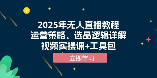 （13909期）2025年无人直播教程，运营策略、选品逻辑详解，视频实操课+工具包插图