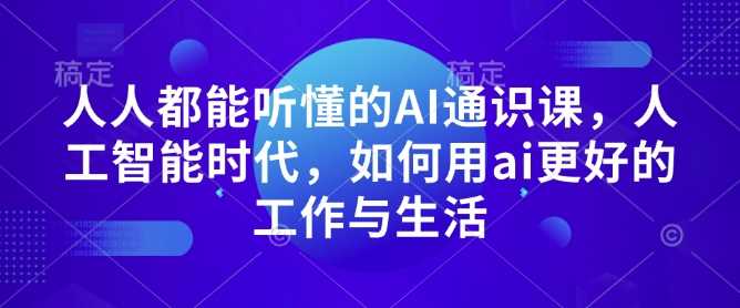 人人都能听懂的AI通识课，人工智能时代，如何用ai更好的工作与生活插图