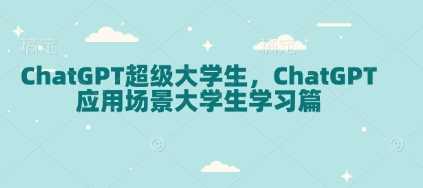 ChatGPT超级大学生，ChatGPT 应用场景大学生学习篇插图